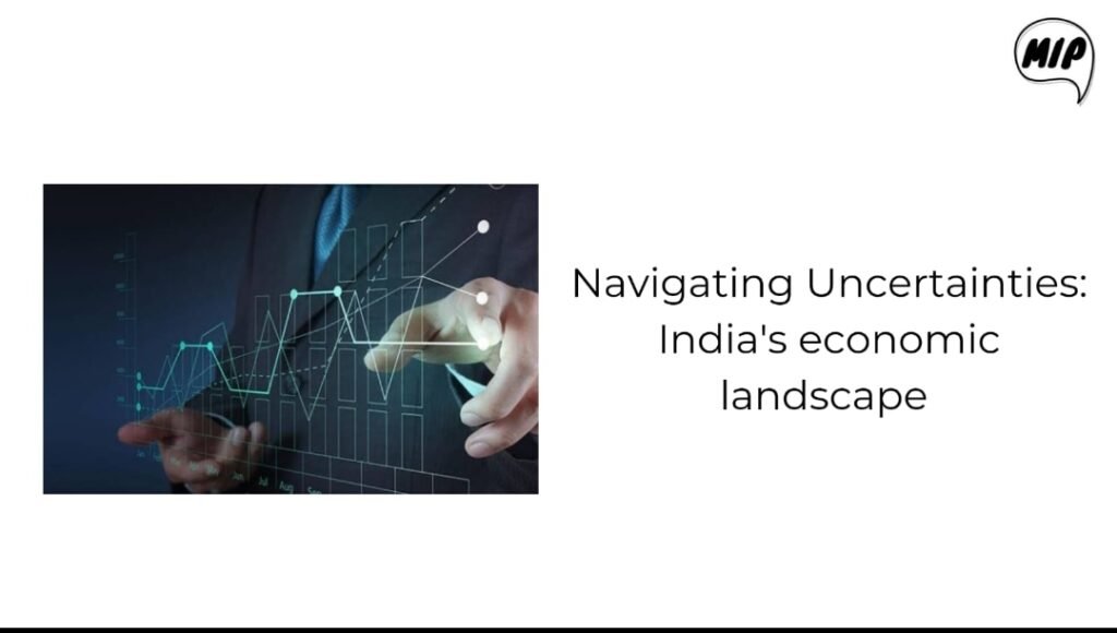 Navigating Uncertainties: India’s Economic Landscape Amid Global Challenges