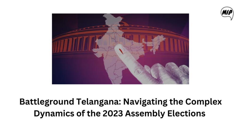 Battleground Telangana: Navigating the Complex Dynamics of the 2023 Assembly Elections