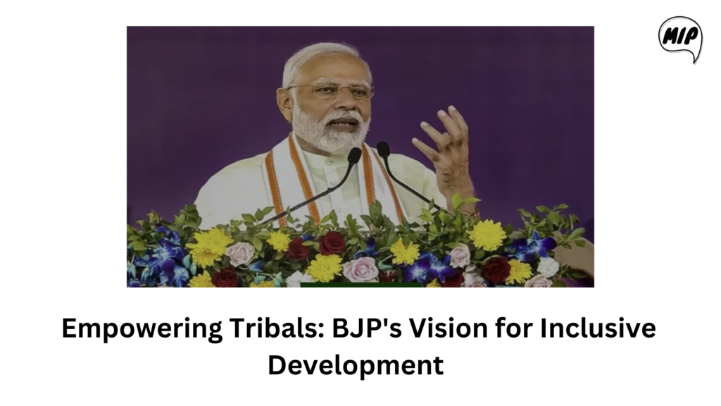 Empowering Tribals: BJP's Vision for Inclusive Development