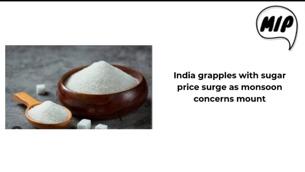 India Grapples with Sugar Price Surge as Monsoon Concerns Mount