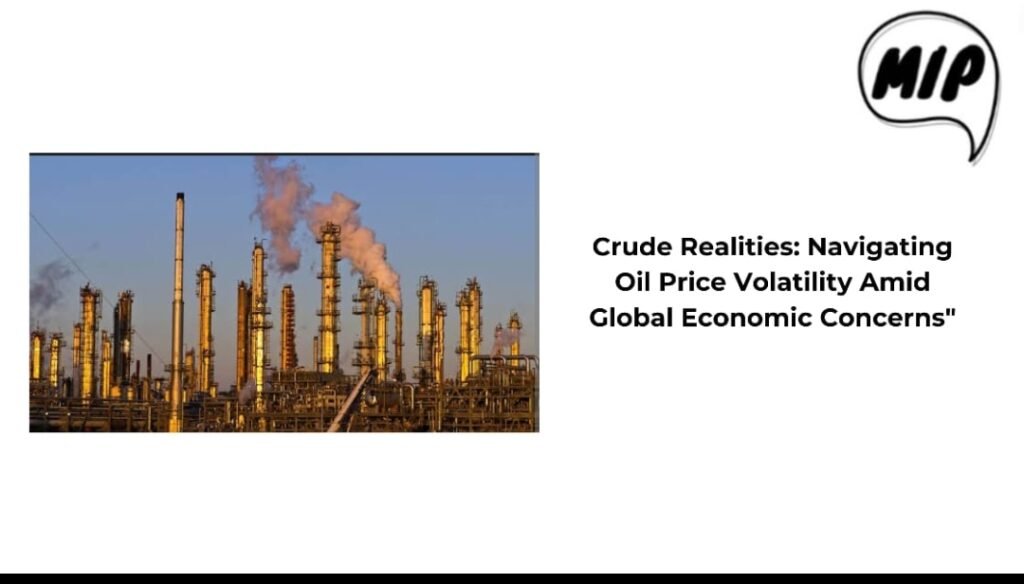 Crude Realities: Navigating Oil Price Volatility Amid Global Economic Concerns