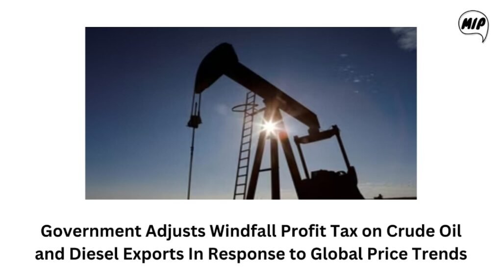 Government Adjusts Windfall Profit Tax on Crude Oil and Diesel Exports in Response to Global Price Trends