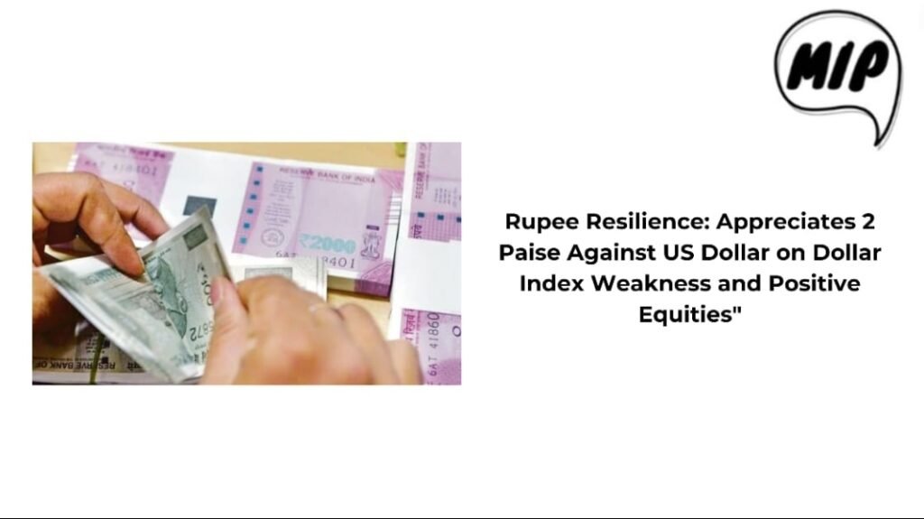 Rupee Resilience: Appreciates 2 Paise Against US Dollar on Dollar Index Weakness and Positive Equities