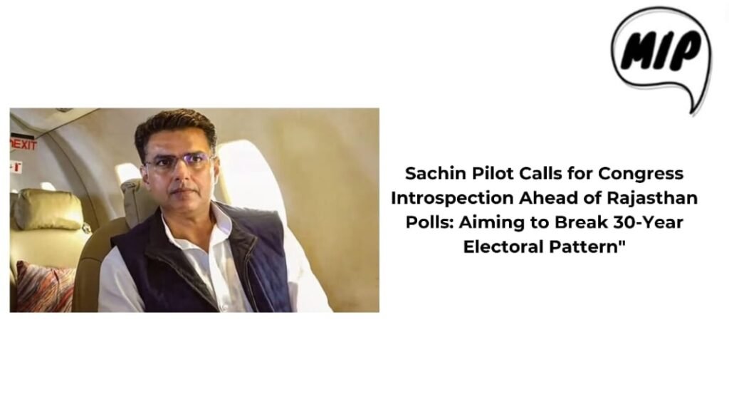 Sachin Pilot Calls for Congress Introspection Ahead of Rajasthan Polls: Aiming to Break 30-Year Electoral Pattern