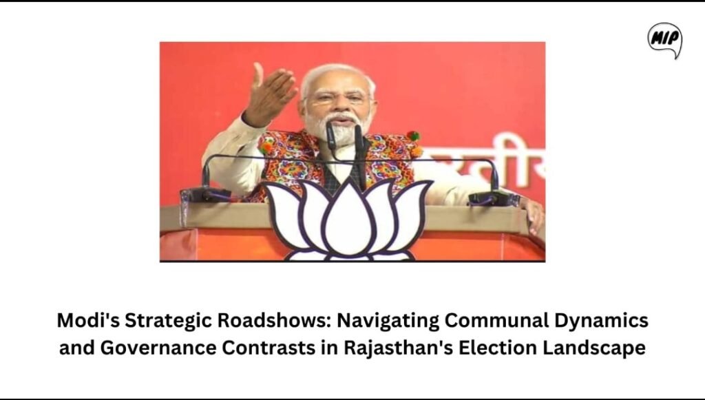 Modi’s Strategic Roadshows: Navigating Communal Dynamics and Governance Contrasts in Rajasthan’s Election Landscape