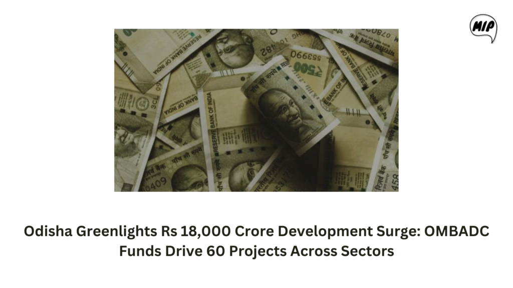 Odisha Greenlights Rs 18,000 Crore Development Surge: OMBADC Funds Drive 60 Projects Across Sectors